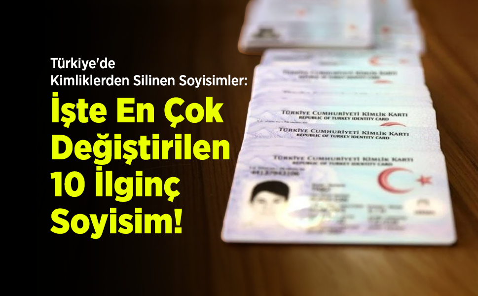 Türkiye'de Kimliklerden Silinen İsimler: İşte En Çok Değiştirilen 10 İlginç Soyisim!