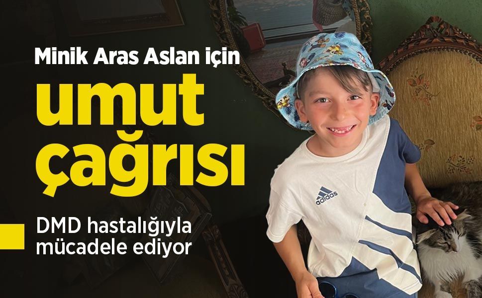 Minik Aras Aslan için umut çağrısı: DMD hastalığıyla mücadele ediyor