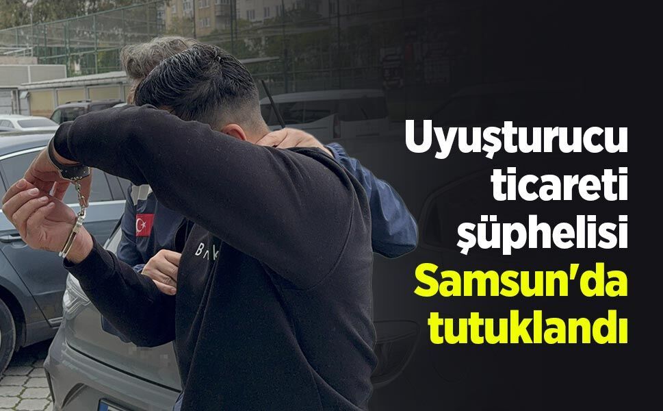 Uyuşturucu ticareti şüphelisi Samsun'da tutuklandı