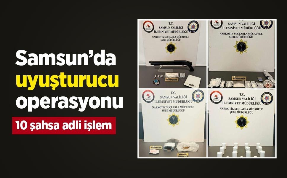 Samsun’da uyuşturucu operasyonu: 10 şahsa adli işlem