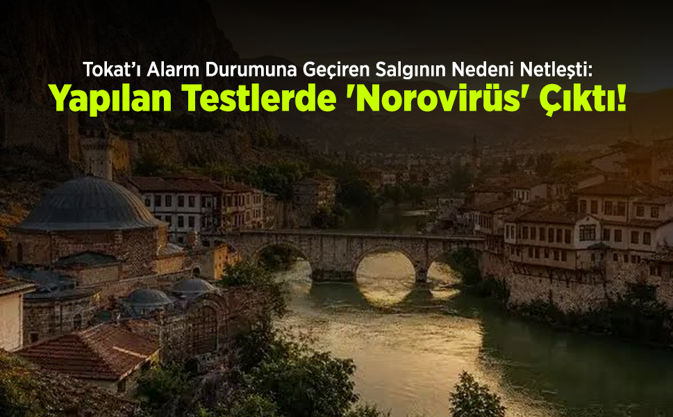 Tokat’ı Alarm Durumuna Geçiren Salgının Nedeni Netleşti: Yapılan Testlerde 'Norovirüs' Çıktı!