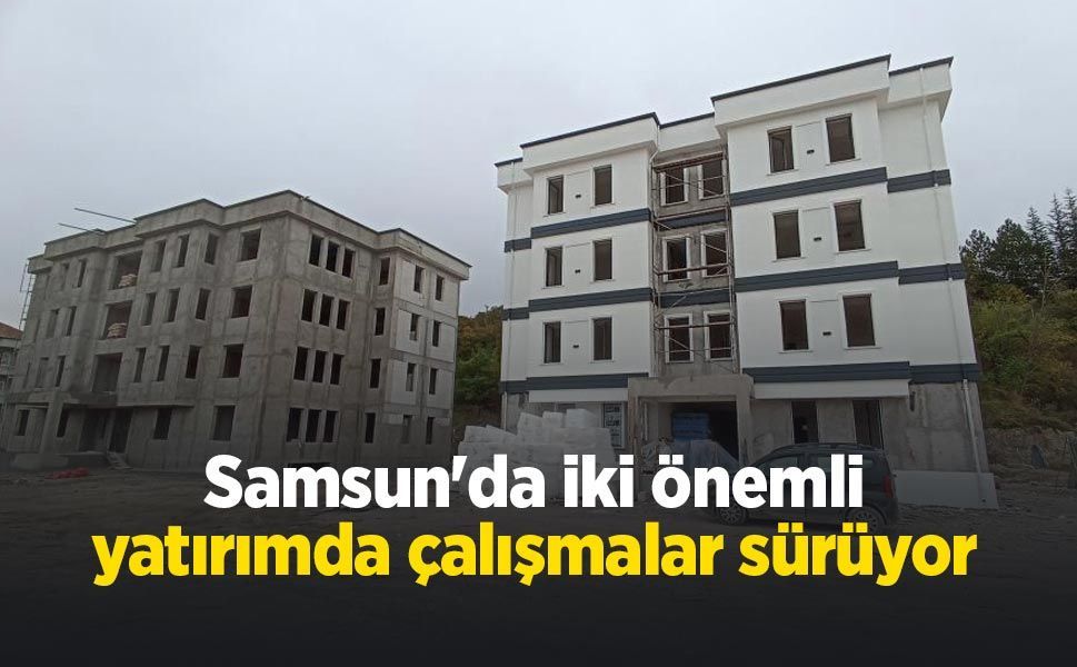 Samsun'da iki önemli yatırımda çalışmalar sürüyor! İnşaatlarda son durum açıklandı