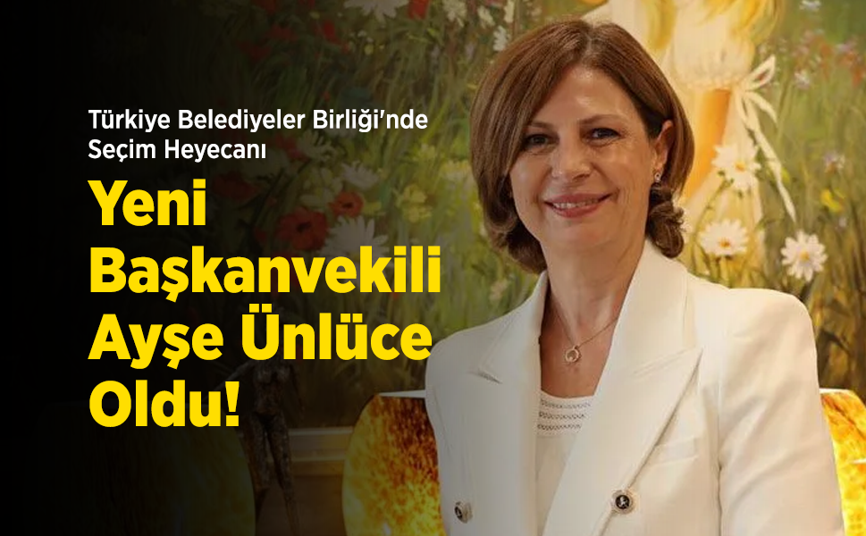 Türkiye Belediyeler Birliği'nde Seçim Heyecanı: Yeni Başkanvekili Ayşe Ünlüce Oldu!
