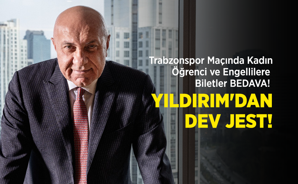 Trabzonspor Maçında Kadın, Öğrenci ve Engellilere Biletler BEDAVA! YILDIRIM'DAN DEV JEST!