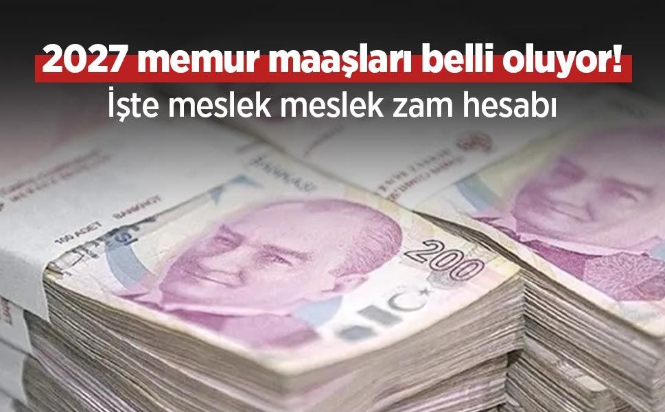 2027 memur maaşları belli oluyor! İşte meslek meslek zam hesabı
