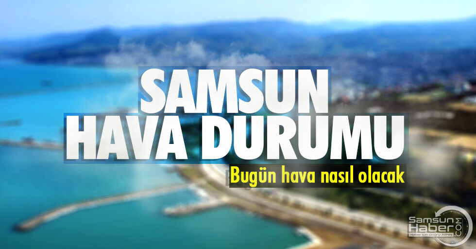 Samsun'da 20 Mart Salı günü hava durumu