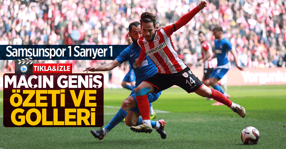 Samsunspor-Sarıyer maçının geniş özeti ve golleri