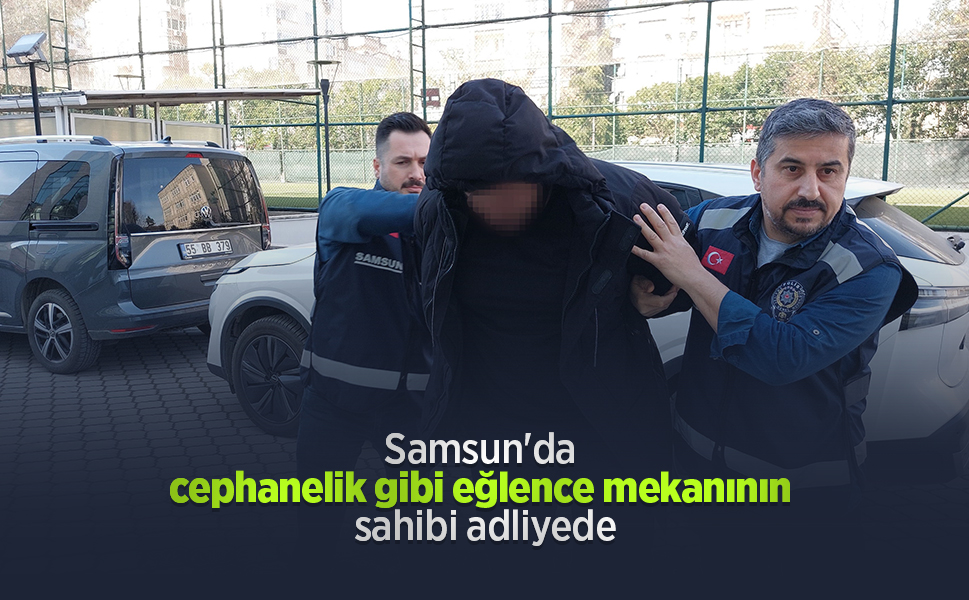 Samsun'da cephanelik gibi eğlence mekanının sahibi adliyede