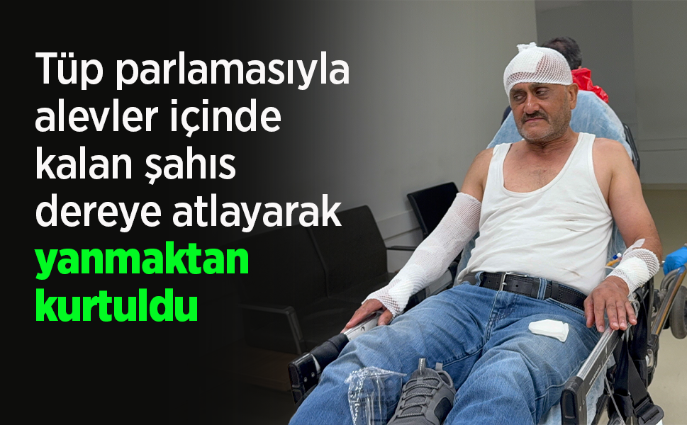 Tüp parlamasıyla alevler içinde kalan şahıs dereye atlayarak yanmaktan kurtuldu