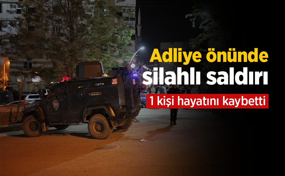 Adliye önündeki silahlı saldırı: 1 kişi hayatını kaybetti.