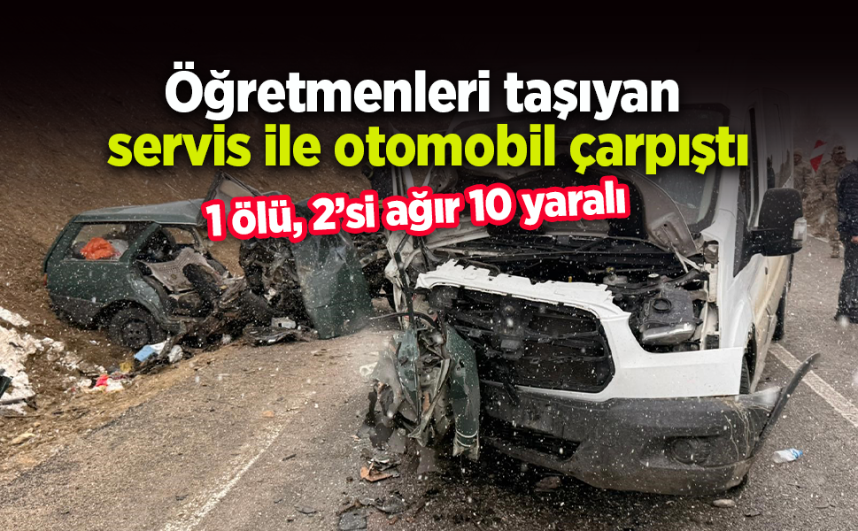 Öğretmenleri taşıyan servis ile otomobil çarpıştı: 1 ölü, 2’si ağır 10 yaralı