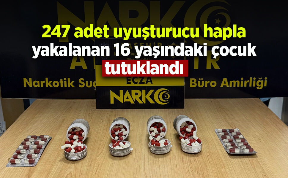 247 adet uyuşturucu hapla yakalanan 16 yaşındaki çocuk tutuklandı