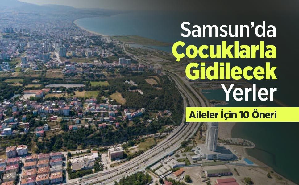 Samsun’da Çocuklarla Gidilecek Yerler: 10 Öneri
