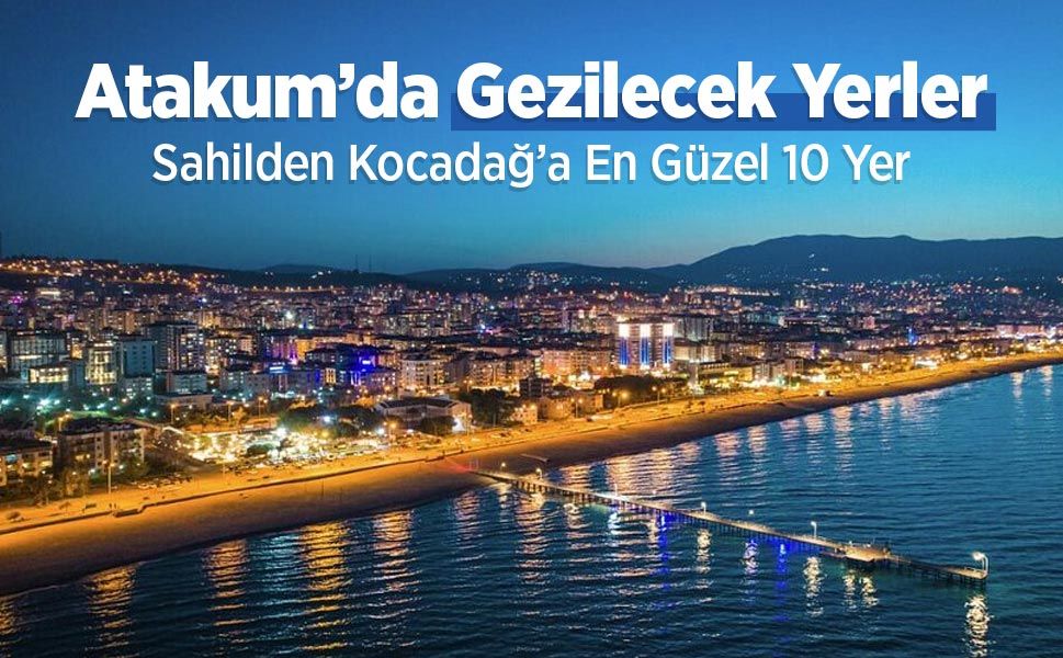 Atakum’da Gezilecek Yerler: En Güzel 10 Yer