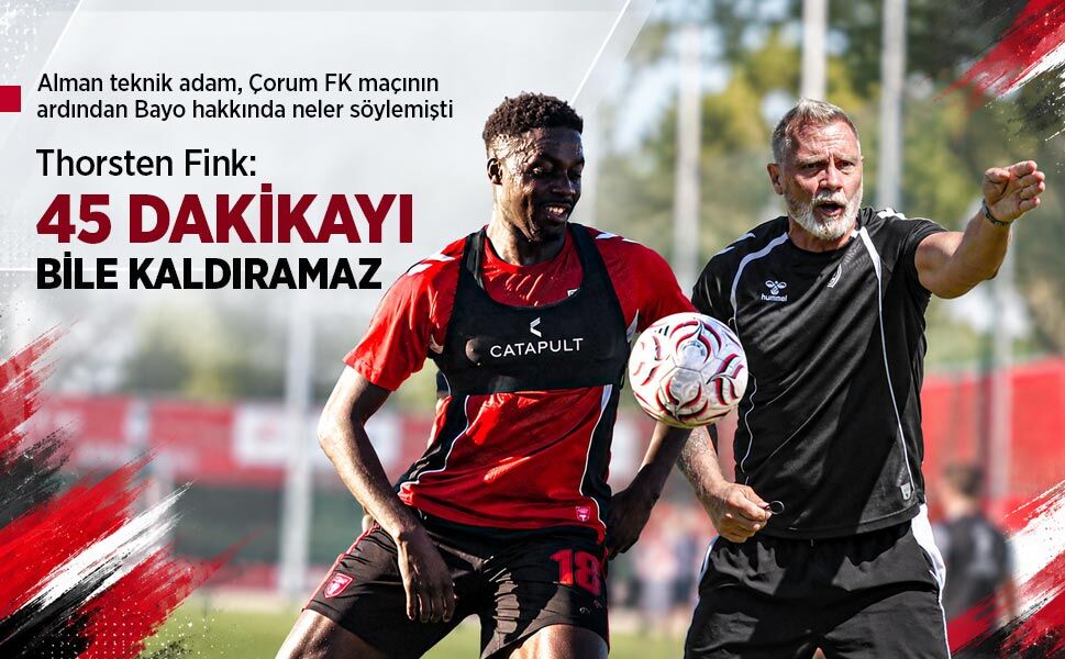 Thorsten Fink: BAYO 45 DAKİKAYI BİLE KALDIRAMAZ
