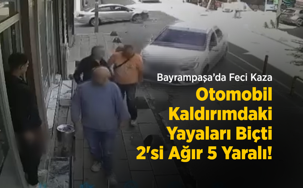 Bayrampaşa’da Feci Kaza: Çarpışan Otomobil Kaldırımdaki Yayaları Biçti, 2'si Ağır 5 Yaralı!