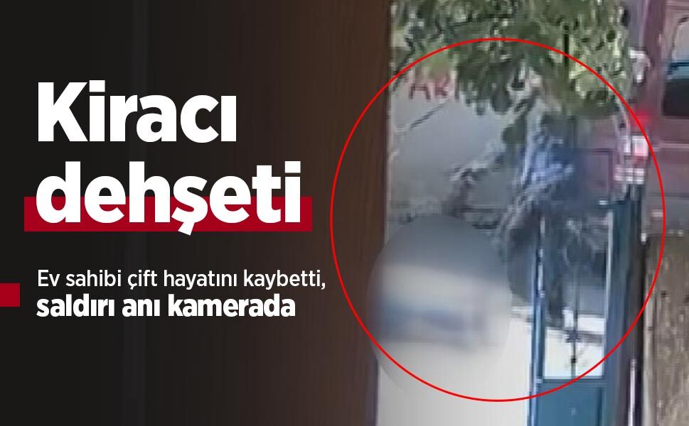 Kiracı dehşeti: Ev sahibi çift hayatını kaybetti, saldırı anı kamerada