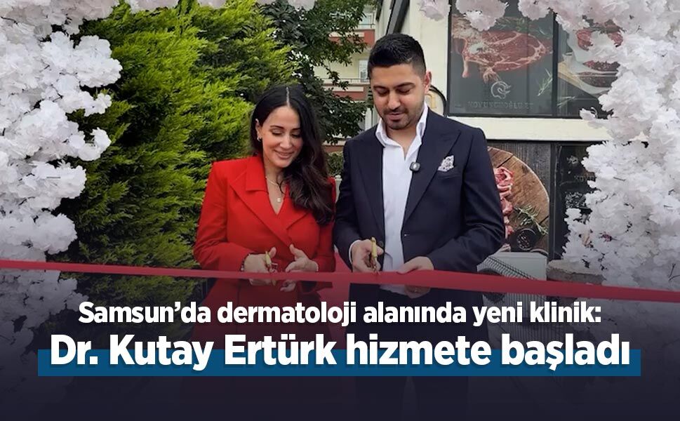 Samsun’da dermatoloji alanında yeni klinik: Dr. Kutay Ertürk hizmete başladı