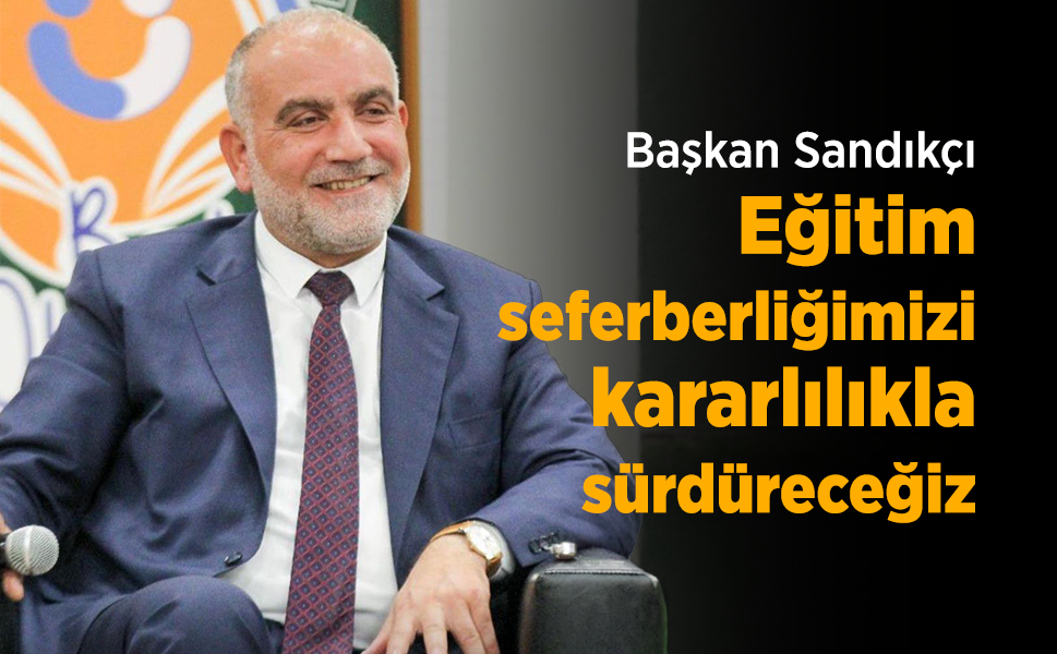 Başkan Sandıkçı: "Eğitim seferberliğimizi kararlılıkla sürdüreceğiz"