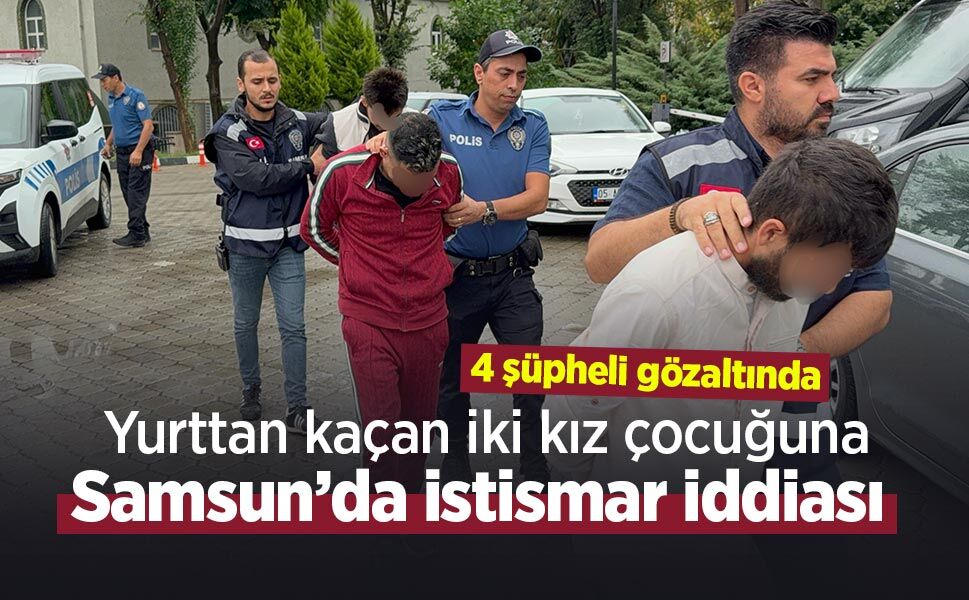 Yurttan kaçan iki kız çocuğuna Samsun’da istismar iddiası: 4 şüpheli gözaltında