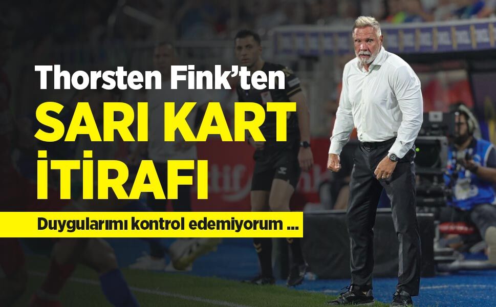 Duygularımı kontrol edemiyorum ... Thorsten Fink’ten SARI KART İTİRAFI