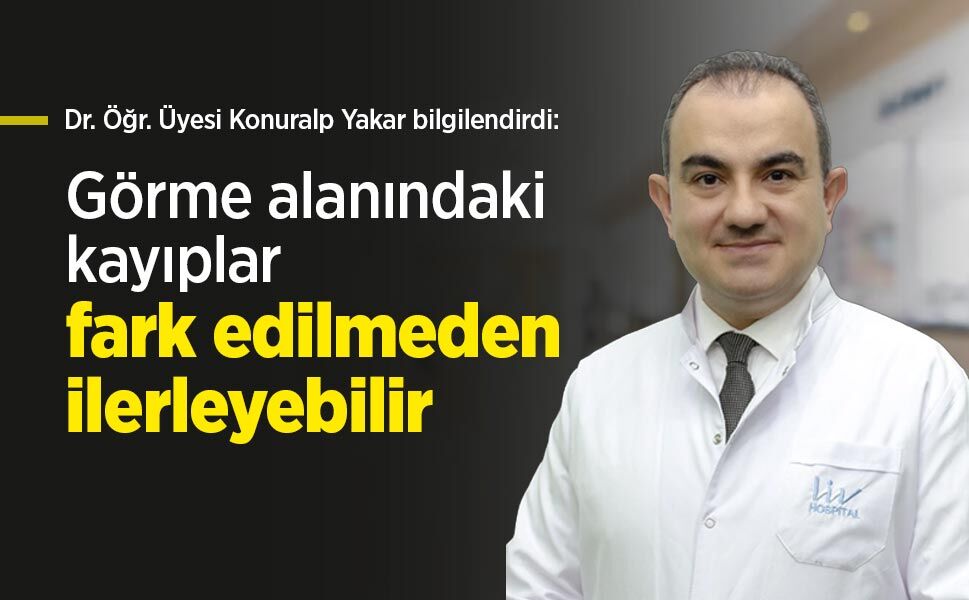 Dr. Öğr. Üyesi Konuralp Yakar bilgilendirdi: Görme alanındaki kayıplar fark edilmeden ilerleyebilir