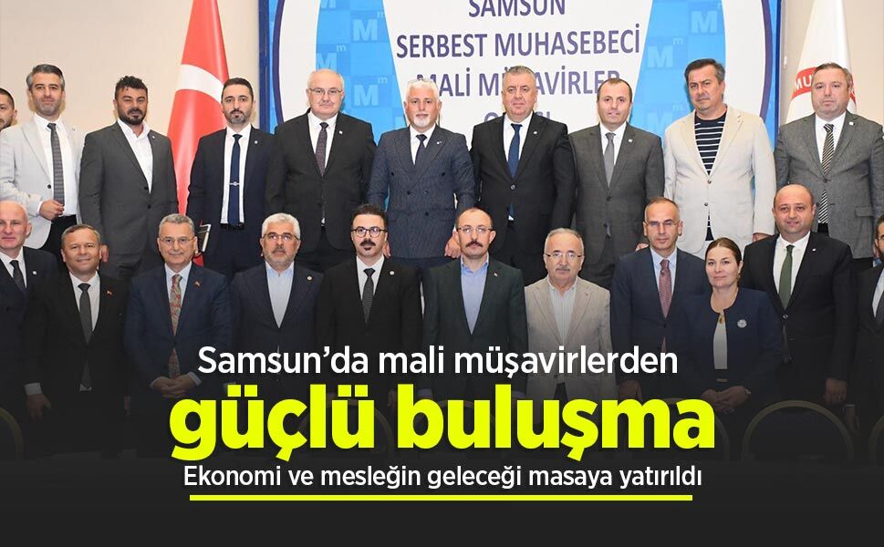 Samsun’da mali müşavirlerden güçlü buluşma: Ekonomi ve mesleğin geleceği masaya yatırıldı