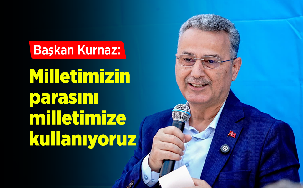 Başkan Kurnaz: "Milletimizin parasını milletimize kullanıyoruz"