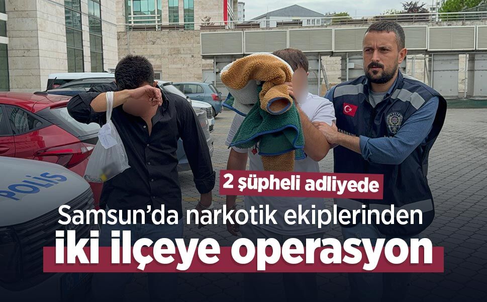 Samsun’da narkotik ekiplerinden iki ilçeye operasyon: 2 şüpheli adliyede
