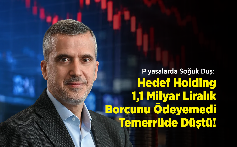 Piyasalarda Soğuk Duş: Hedef Holding 1,1 Milyar Liralık Borcunu Ödeyemedi, Temerrüde Düştü!