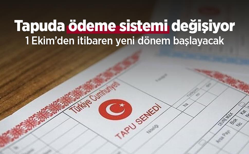Tapuda ödeme sistemi değişiyor: 1 Ekim’den itibaren yeni dönem başlayacak