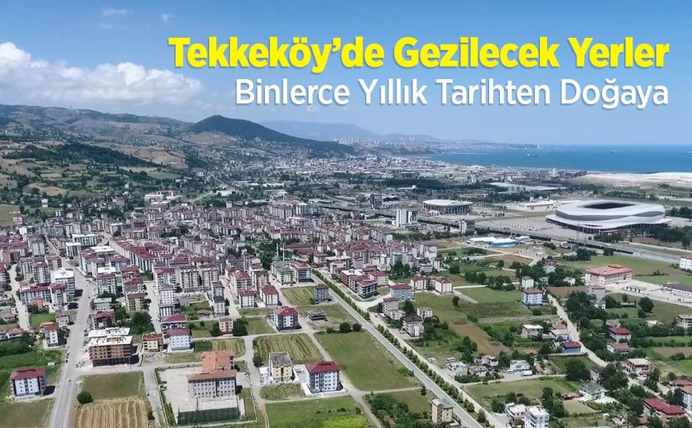 Tekkeköy’de Gezilecek Yerler: En Güzel 8 Yer