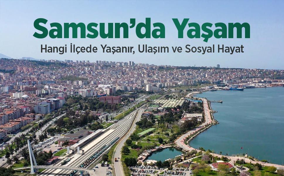 Samsun’da Yaşam Nasıl? Hangi İlçede Yaşanır?