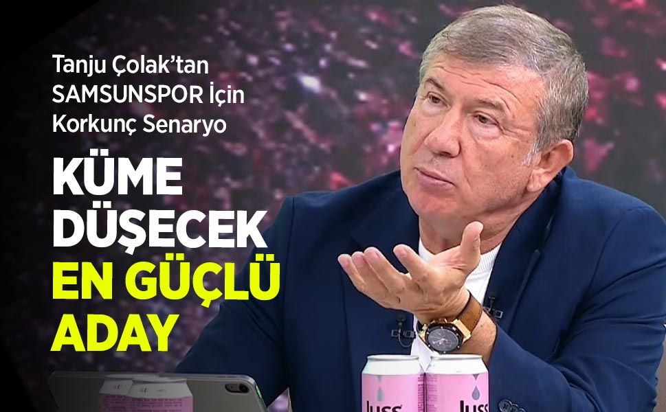 Tanju Çolak’tan SAMSUNSPOR İçin Korkunç Senaryo