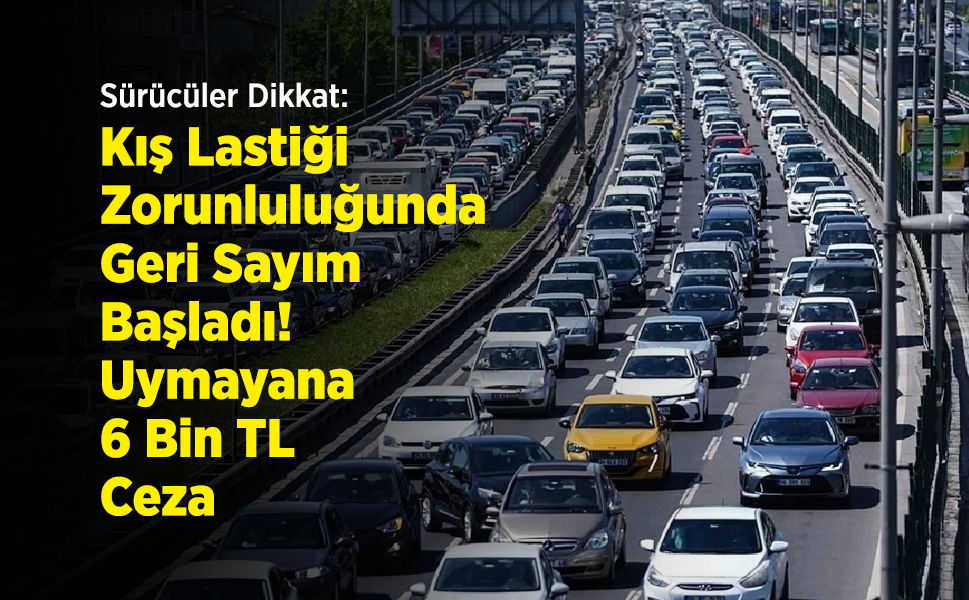 Sürücüler Dikkat: Kış Lastiği Zorunluluğunda Geri Sayım Başladı! Uymayana 6 Bin TL Ceza