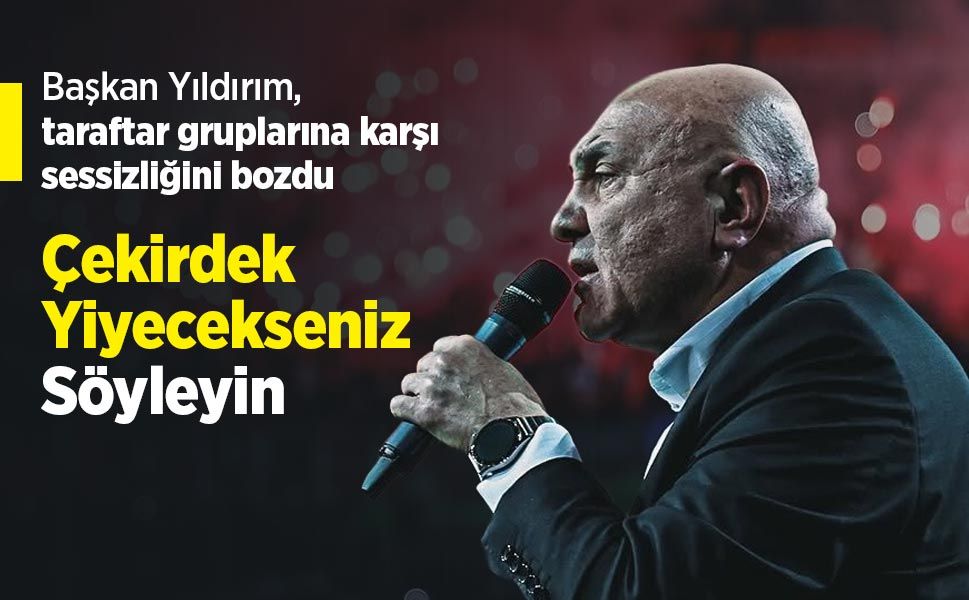 Başkan Yıldırım, taraftar gruplarına karşı sessizliğini bozdu! Çekirdek Yiyecekseniz Söyleyin...